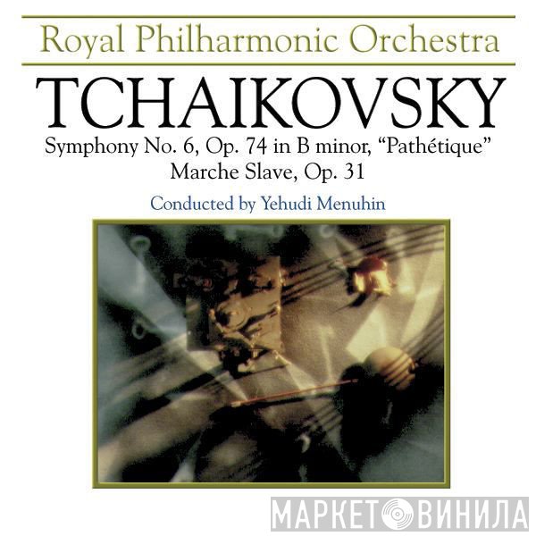 The Royal Philharmonic Orchestra, Yehudi Menuhin, Pyotr Ilyich Tchaikovsky - Symphony No.6, Op.74 In B Minor 'Pathetique' - Marche Slave, Op.31