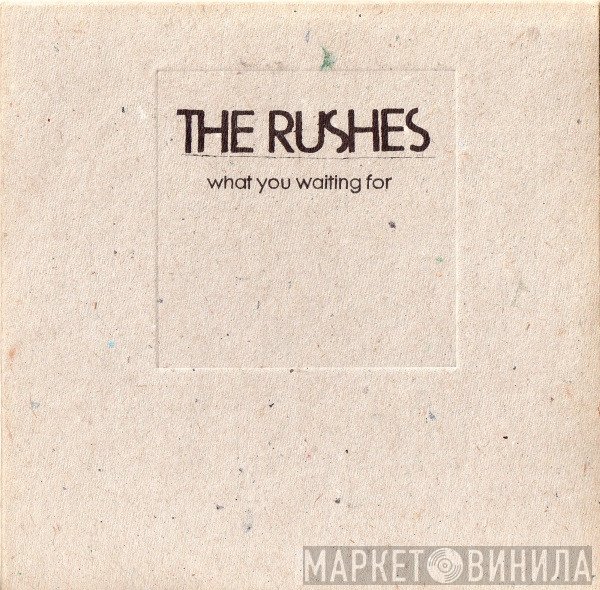 The Rushes - What You Waiting For