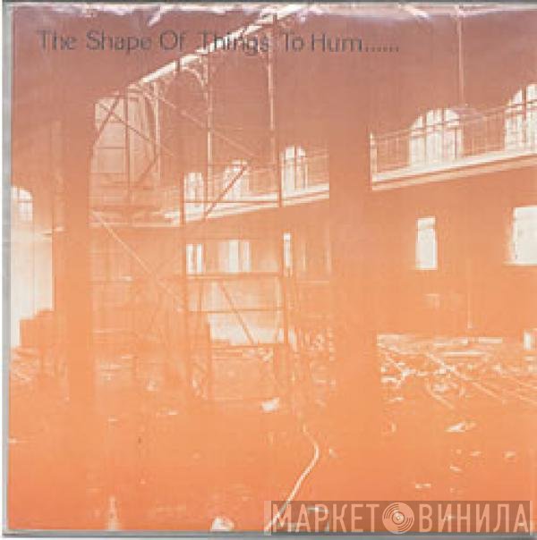  - The Shape Of Things To Hum......