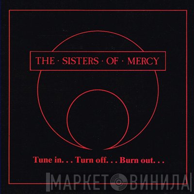 The Sisters Of Mercy  - Tune In... Turn Off... Burn Out...