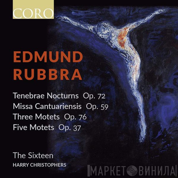 The Sixteen, Harry Christophers, Edmund Rubbra - Tenebrae Nocturn Op. 72, Missa Cantuariensis Op. 59, Three Motets Op. 76, Five Motets Op. 37