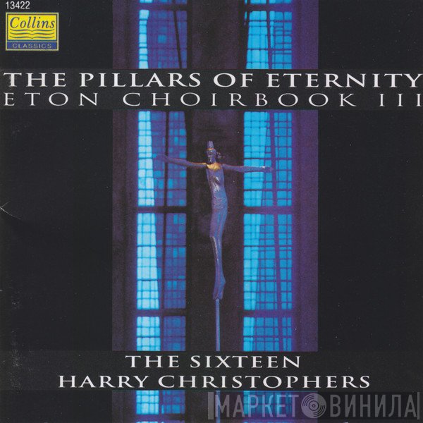 The Sixteen, Harry Christophers - The Pillars Of Eternity (Music From The Eton Choirbook III)