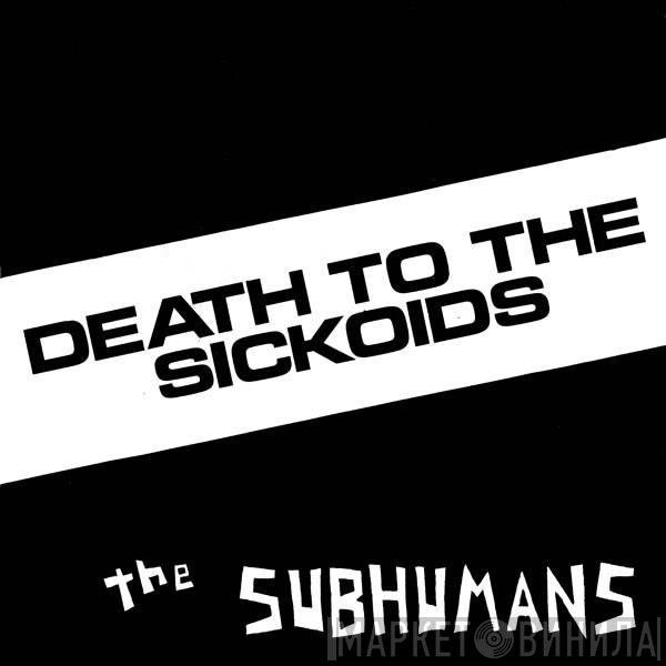 The Subhumans  - Death To The Sickoids
