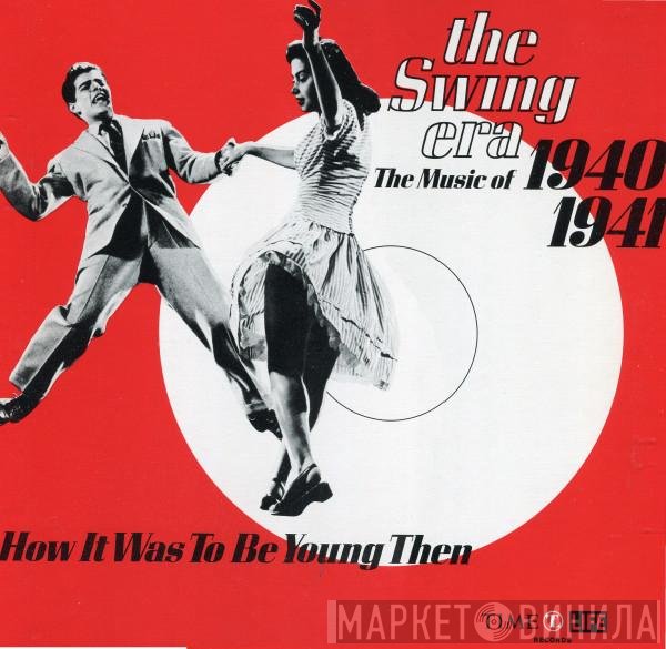  - The Swing Era: The Music Of 1940-1941; How It Was To Be Young Then