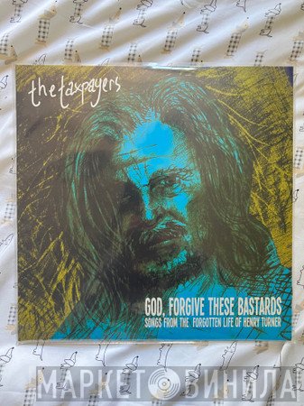 The Taxpayers - "God, Forgive These Bastards": Songs From the Forgotten Life of Henry Turner