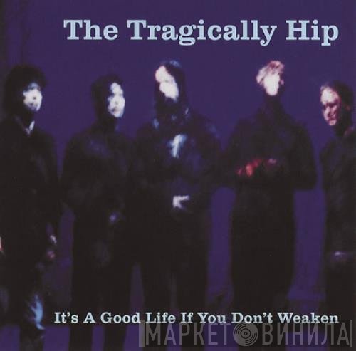 The Tragically Hip - It's A Good Life If You Don't Weaken
