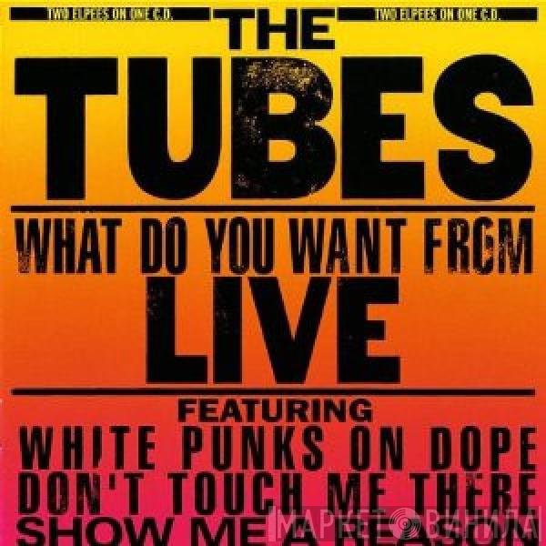 The Tubes  - What Do You Want From Live