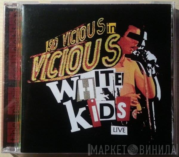 The Vicious White Kids - Sid Vicious In Vicious White Kids Live*