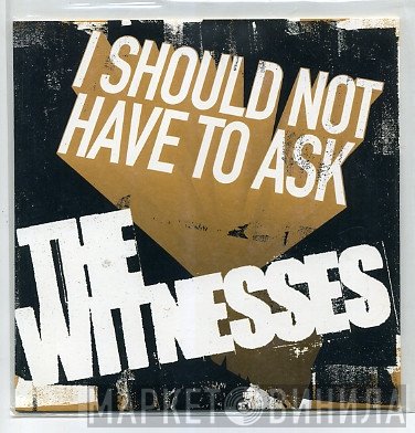 The Witnesses - I Should Not Have To Ask