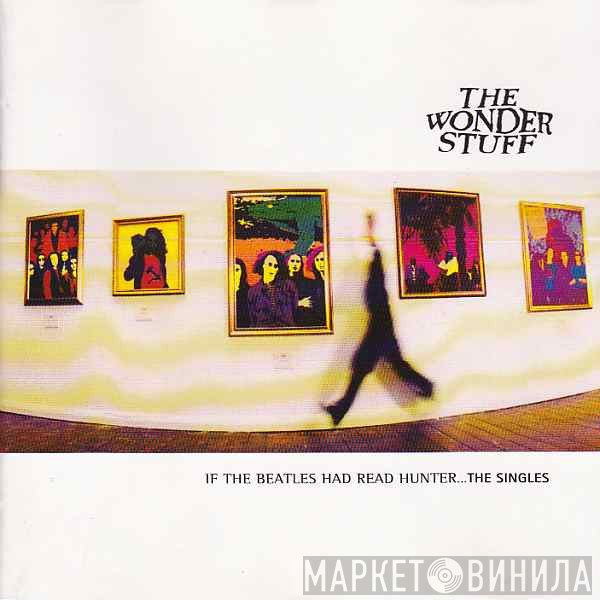 The Wonder Stuff - If The Beatles Had Read Hunter... The Singles