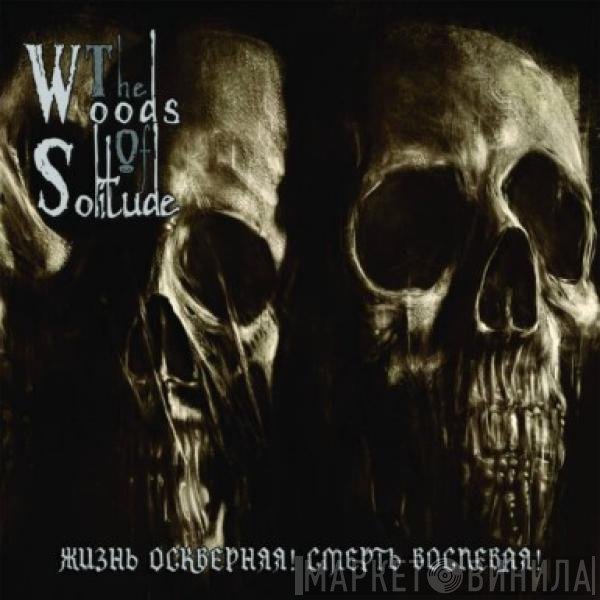 The Woods Of Solitude - Жизнь Oскверняя! Смерть Bоспевая!