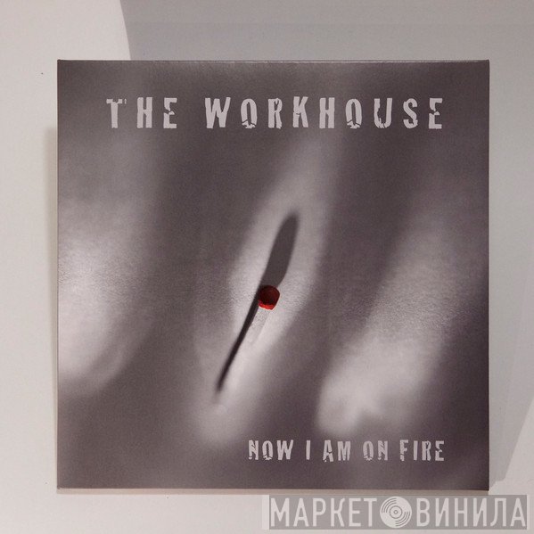 The Workhouse - Now I Am On Fire
