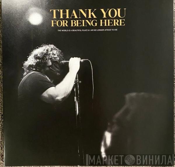 The World Is A Beautiful Place & I Am No Longer Afraid To Die - Thank You For Being Here