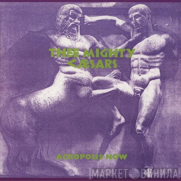 Thee Mighty Caesars - Acropolis Now
