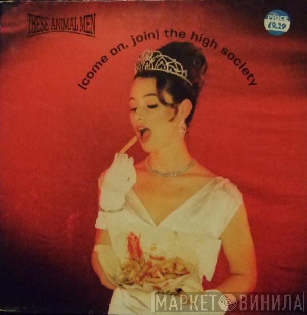 These Animal Men - (Come On Join) The High Society