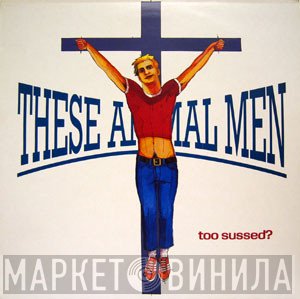 These Animal Men - Too Sussed?