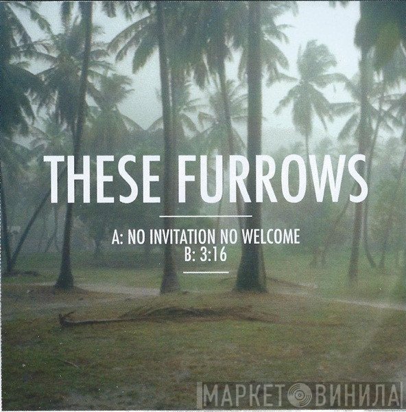 These Furrows - No Invitation No Welcome
