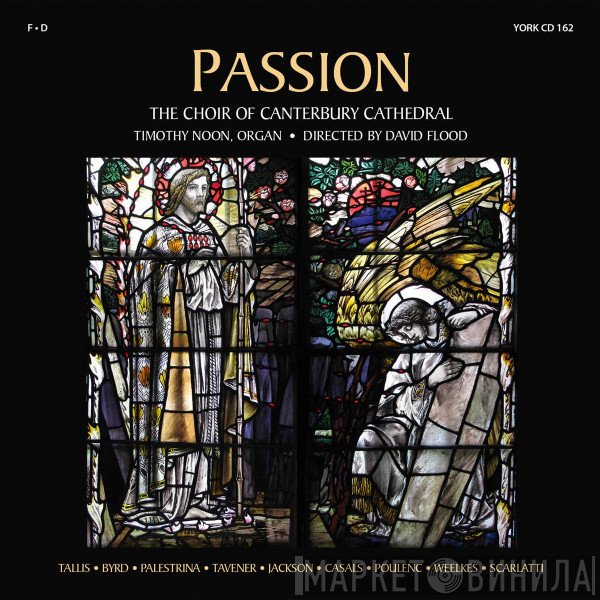 Thomas Tallis • William Byrd • Giovanni Pierluigi da Palestrina • John Taverner • William Jackson  • Pablo Casals • Francis Poulenc • Thomas Weelkes • Domenico Scarlatti - Canterbury Cathedral Choir, Timothy Noon Directed By David Flood  - Passion