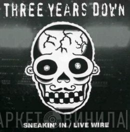 Three Years Down - Sneakin' In / Live Wire