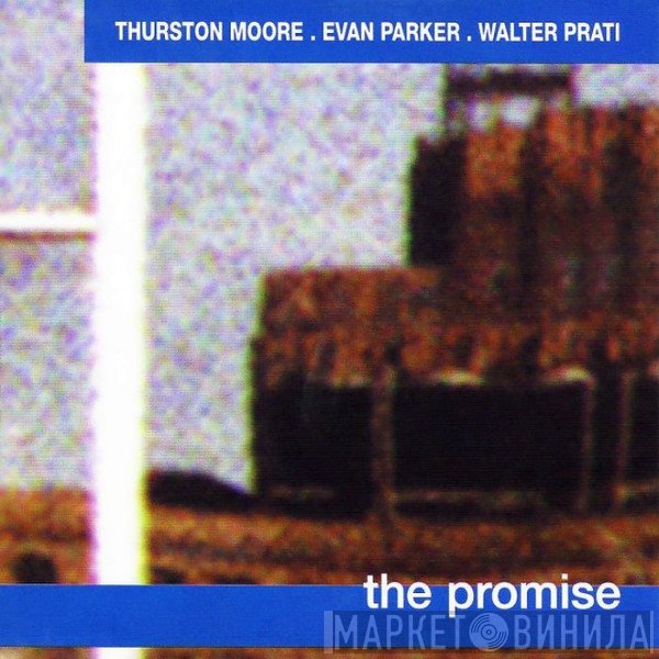 Thurston Moore . Evan Parker . Walter Prati  - The Promise