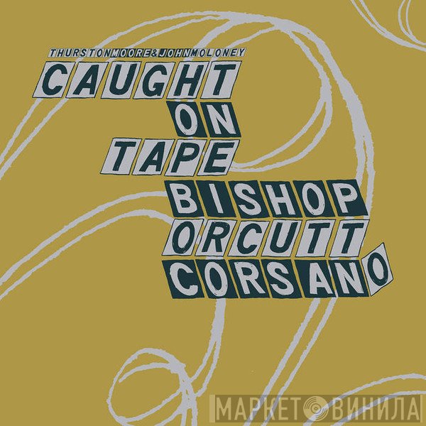 Thurston Moore & John Moloney, Caught On Tape / Alan Bishop, Bill Orcutt, Chris Corsano  - Parallelogram