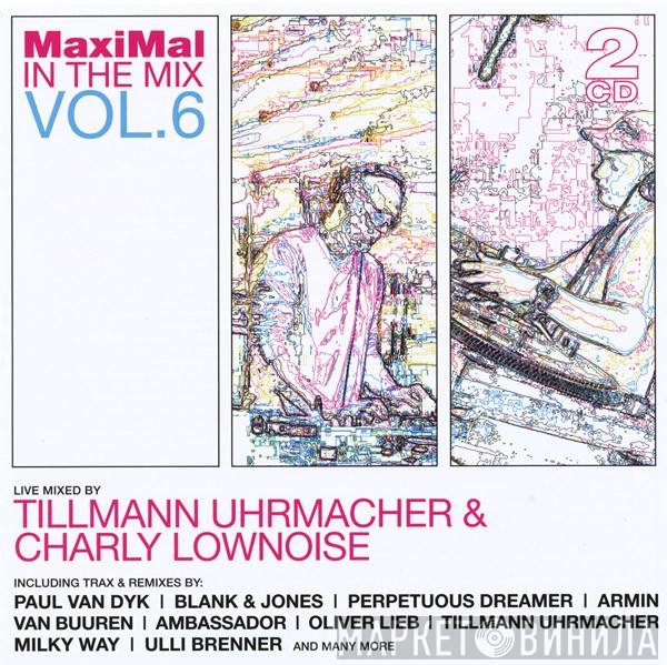 Tillmann Uhrmacher & Charly Lownoise  - MaxiMal In The Mix Vol. 6