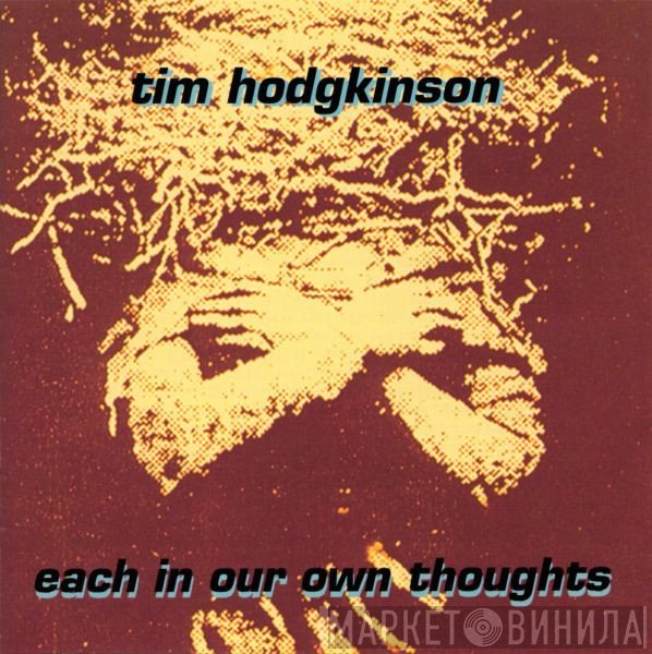 Tim Hodgkinson  - Each In Our Own Thoughts