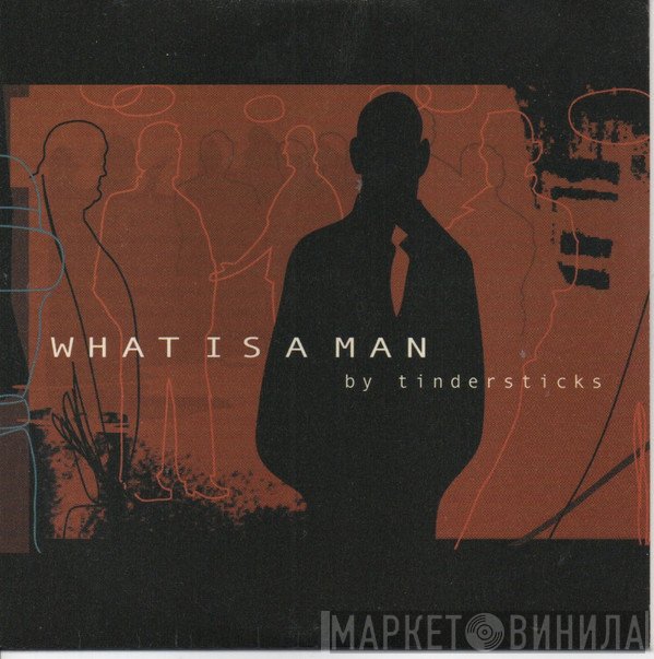 Tindersticks  - What Is A Man