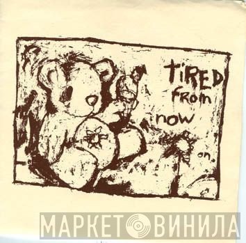 Tired From Now On - Tired From Now On