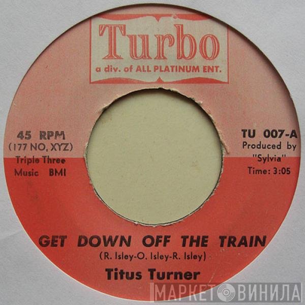 Titus Turner - Get Down Off The Train