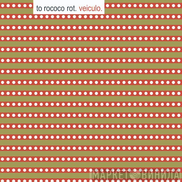 To Rococo Rot  - Veiculo
