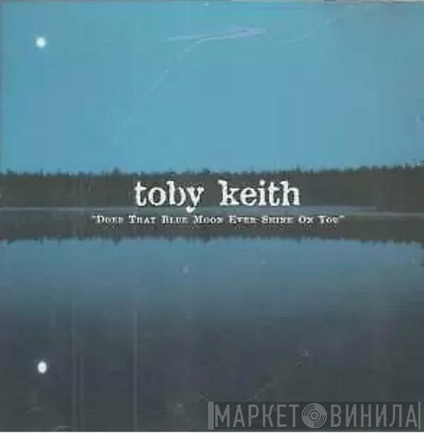Toby Keith - Does That Blue Moon Ever Shine On You