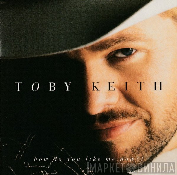 Toby Keith - How Do You Like Me Now?!