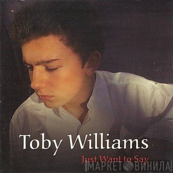 Toby Williams  - Just Want To Say