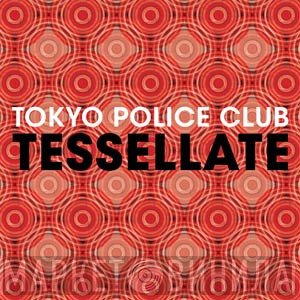 Tokyo Police Club - Tessellate