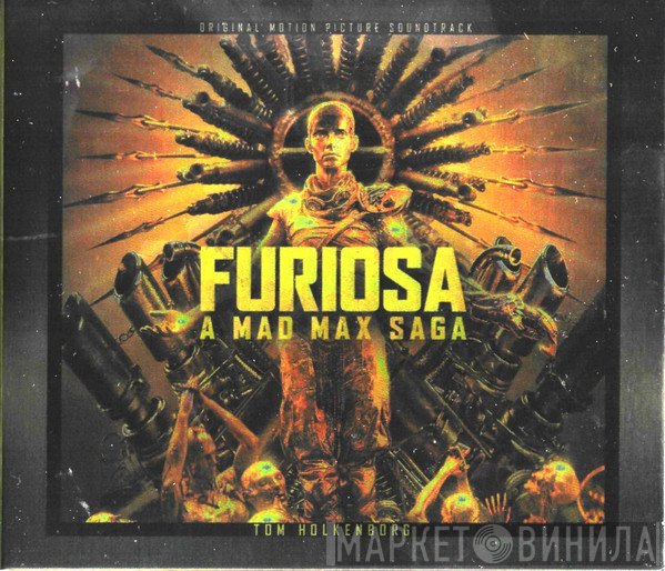 Tom Holkenborg - Furiosa: A Mad Max Saga