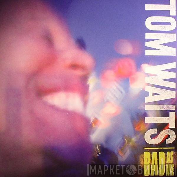 Tom Waits  - Bad As Me