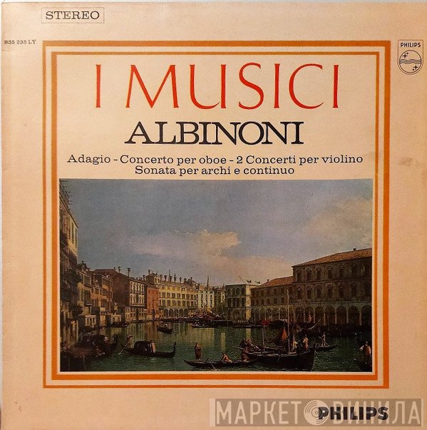 Tomaso Albinoni, I Musici - Adagio - Concerto Per Oboe - 2 Concerti Per Violino - Sonata Per Archi E Continuo