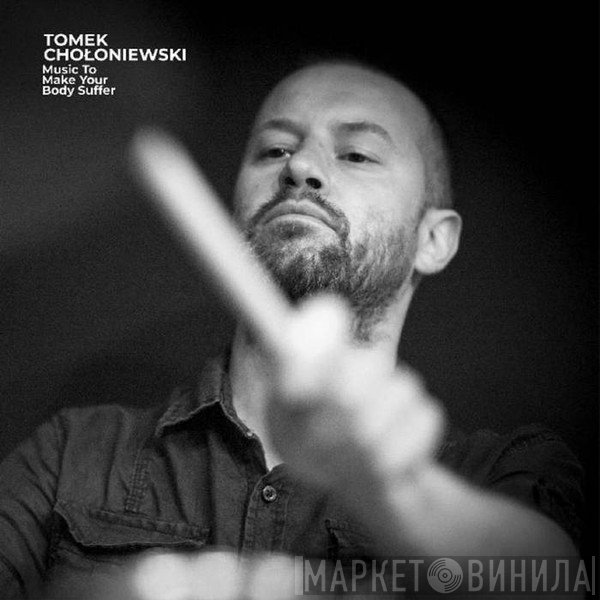 Tomek Choloniewski - Music To Make Your Body Suffer