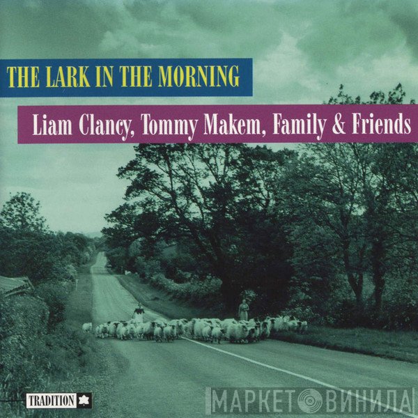 Tommy Makem, Liam Clancy, Family And Friends Of Clancy - The Lark In The Morning