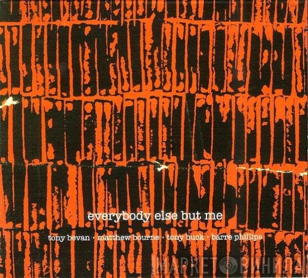 Tony Bevan, Matthew Bourne, Tony Buck, Barre Phillips - Everybody Else But Me