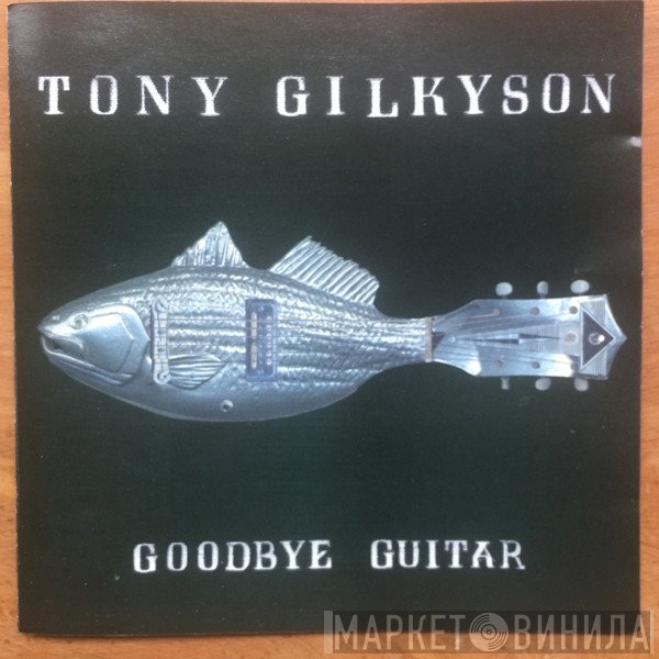 Tony Gilkyson - Goodbye Guitar
