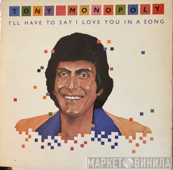 Tony Monopoly - I'll Have To Say I Love You In A Song