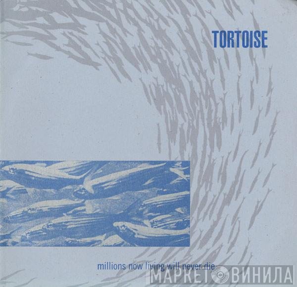 Tortoise - Millions Now Living Will Never Die