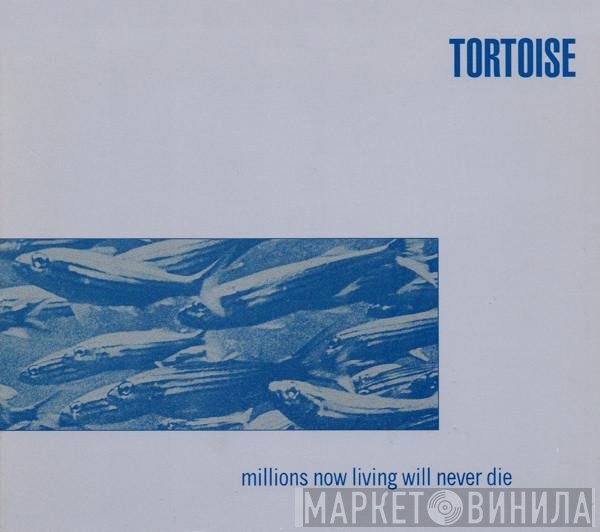 Tortoise - Millions Now Living Will Never Die