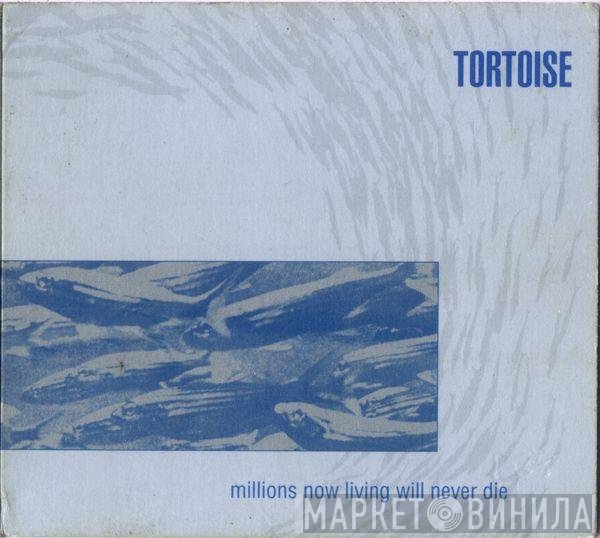 Tortoise - Millions Now Living Will Never Die