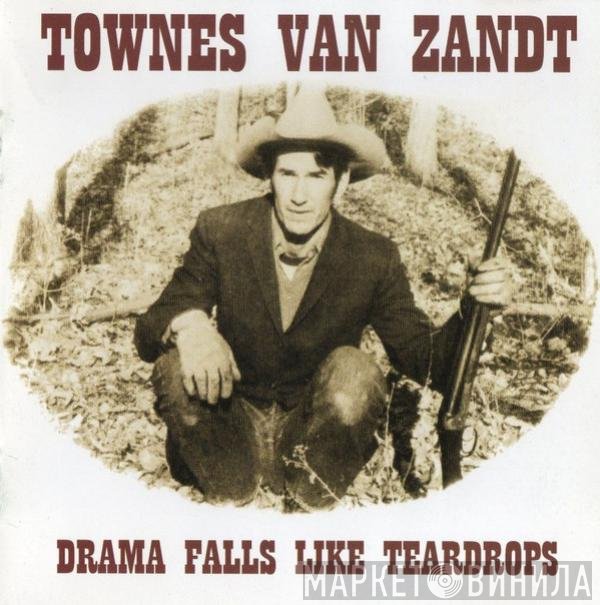 Townes Van Zandt - Drama Falls Like Teardrops