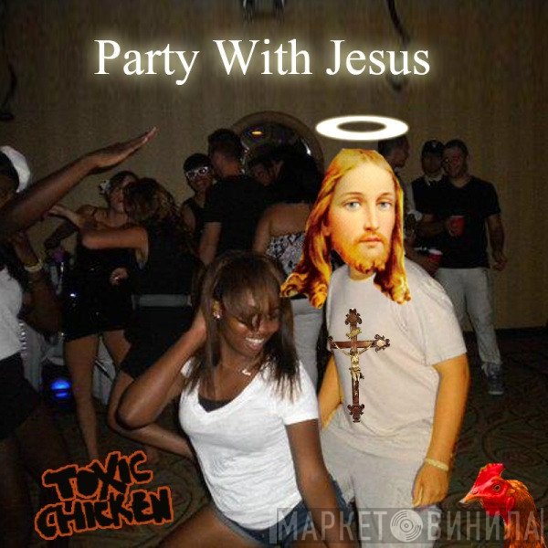 Toxic Chicken  - Party With Jesus