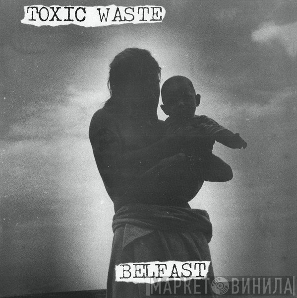 Toxic Waste  - Belfast