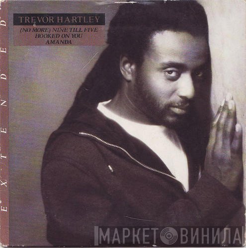 Trevor Hartley - (No More) Nine Till Five / Hooked On You / Amanda - Extended
